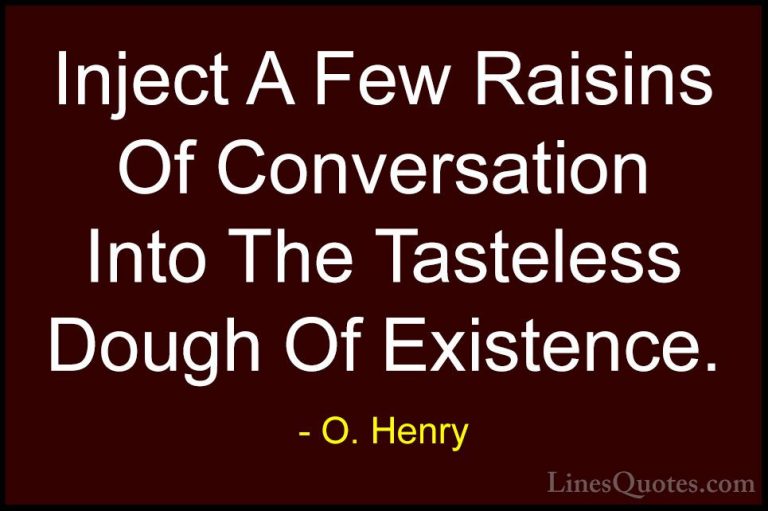 O. Henry Quotes (20) - Inject A Few Raisins Of Conversation Into ... - QuotesInject A Few Raisins Of Conversation Into The Tasteless Dough Of Existence.