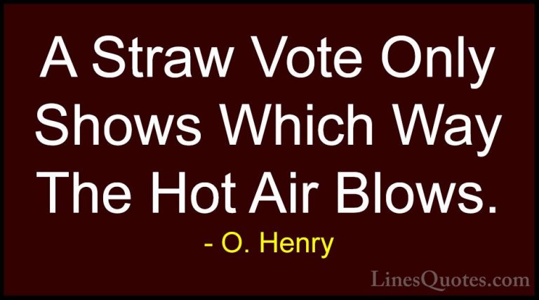 O. Henry Quotes (6) - A Straw Vote Only Shows Which Way The Hot A... - QuotesA Straw Vote Only Shows Which Way The Hot Air Blows.