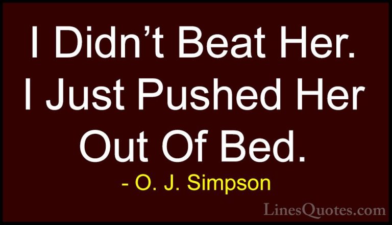 O. J. Simpson Quotes (1) - I Didn't Beat Her. I Just Pushed Her O... - QuotesI Didn't Beat Her. I Just Pushed Her Out Of Bed.