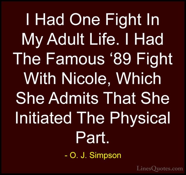 O. J. Simpson Quotes (13) - I Had One Fight In My Adult Life. I H... - QuotesI Had One Fight In My Adult Life. I Had The Famous '89 Fight With Nicole, Which She Admits That She Initiated The Physical Part.