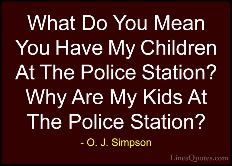 O. J. Simpson Quotes (14) - What Do You Mean You Have My Children... - QuotesWhat Do You Mean You Have My Children At The Police Station? Why Are My Kids At The Police Station?