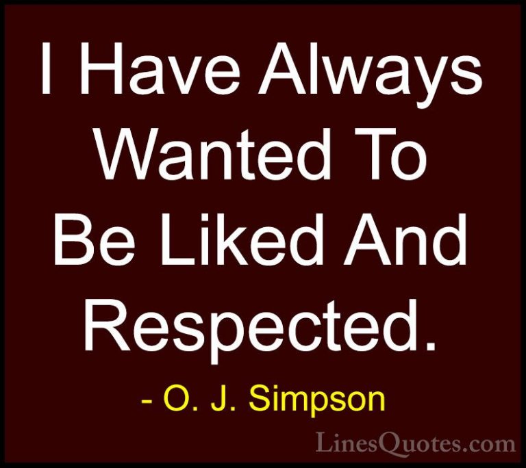 O. J. Simpson Quotes (15) - I Have Always Wanted To Be Liked And ... - QuotesI Have Always Wanted To Be Liked And Respected.