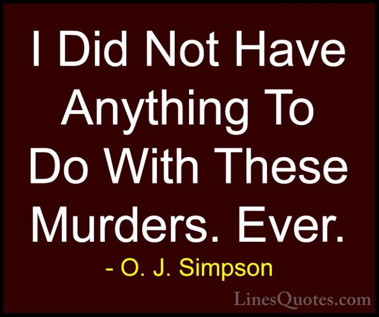 O. J. Simpson Quotes (16) - I Did Not Have Anything To Do With Th... - QuotesI Did Not Have Anything To Do With These Murders. Ever.