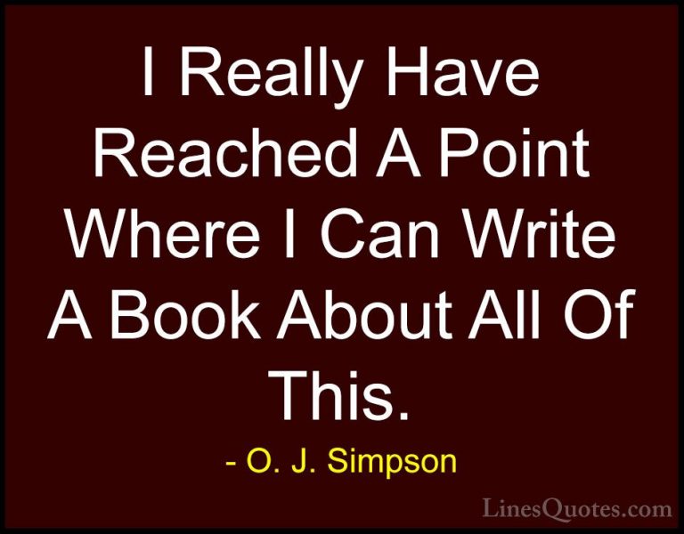 O. J. Simpson Quotes (18) - I Really Have Reached A Point Where I... - QuotesI Really Have Reached A Point Where I Can Write A Book About All Of This.