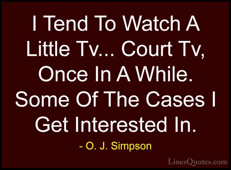 O. J. Simpson Quotes (19) - I Tend To Watch A Little Tv... Court ... - QuotesI Tend To Watch A Little Tv... Court Tv, Once In A While. Some Of The Cases I Get Interested In.