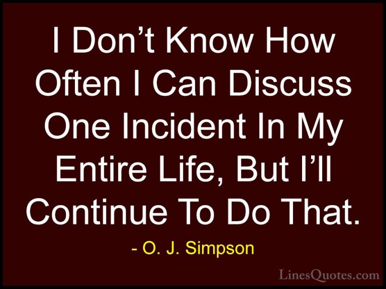 O. J. Simpson Quotes (9) - I Don't Know How Often I Can Discuss O... - QuotesI Don't Know How Often I Can Discuss One Incident In My Entire Life, But I'll Continue To Do That.
