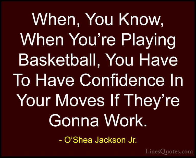O'Shea Jackson Jr. Quotes (12) - When, You Know, When You're Play... - QuotesWhen, You Know, When You're Playing Basketball, You Have To Have Confidence In Your Moves If They're Gonna Work.