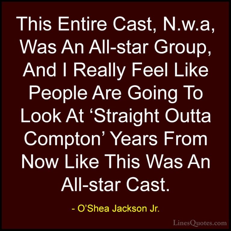 O'Shea Jackson Jr. Quotes (6) - This Entire Cast, N.w.a, Was An A... - QuotesThis Entire Cast, N.w.a, Was An All-star Group, And I Really Feel Like People Are Going To Look At 'Straight Outta Compton' Years From Now Like This Was An All-star Cast.