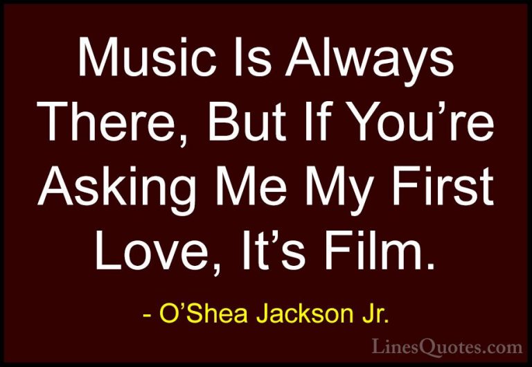 O'Shea Jackson Jr. Quotes (9) - Music Is Always There, But If You... - QuotesMusic Is Always There, But If You're Asking Me My First Love, It's Film.