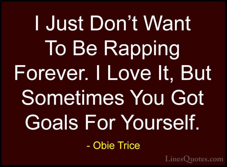 Obie Trice Quotes (10) - I Just Don't Want To Be Rapping Forever.... - QuotesI Just Don't Want To Be Rapping Forever. I Love It, But Sometimes You Got Goals For Yourself.