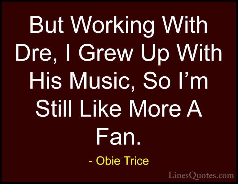 Obie Trice Quotes (14) - But Working With Dre, I Grew Up With His... - QuotesBut Working With Dre, I Grew Up With His Music, So I'm Still Like More A Fan.