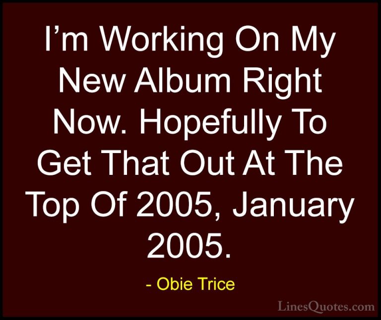 Obie Trice Quotes (19) - I'm Working On My New Album Right Now. H... - QuotesI'm Working On My New Album Right Now. Hopefully To Get That Out At The Top Of 2005, January 2005.