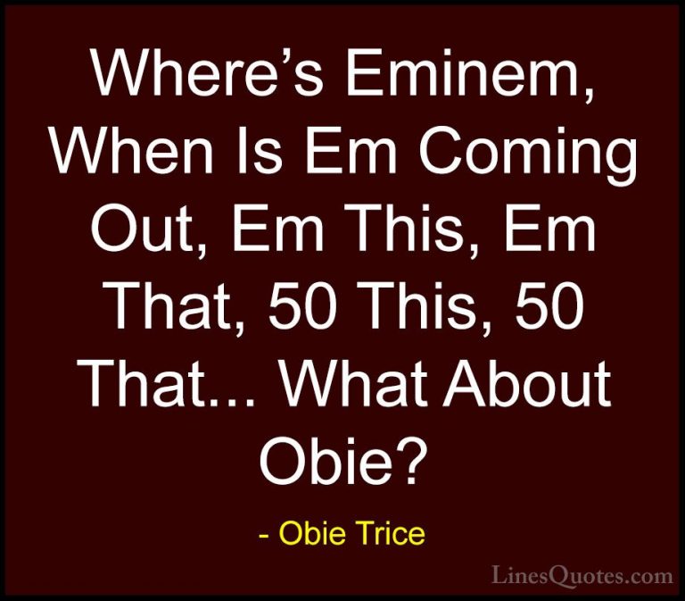 Obie Trice Quotes (20) - Where's Eminem, When Is Em Coming Out, E... - QuotesWhere's Eminem, When Is Em Coming Out, Em This, Em That, 50 This, 50 That... What About Obie?