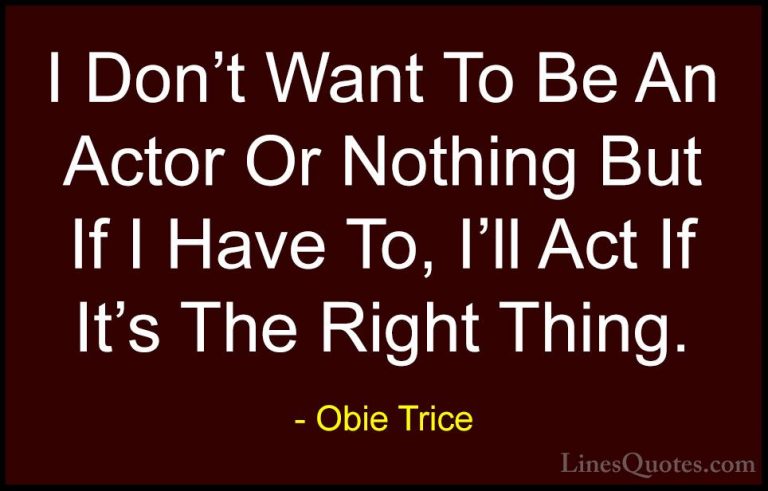 Obie Trice Quotes (24) - I Don't Want To Be An Actor Or Nothing B... - QuotesI Don't Want To Be An Actor Or Nothing But If I Have To, I'll Act If It's The Right Thing.