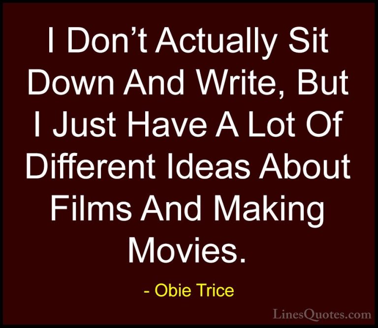 Obie Trice Quotes (25) - I Don't Actually Sit Down And Write, But... - QuotesI Don't Actually Sit Down And Write, But I Just Have A Lot Of Different Ideas About Films And Making Movies.