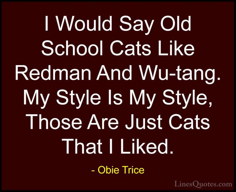 Obie Trice Quotes (5) - I Would Say Old School Cats Like Redman A... - QuotesI Would Say Old School Cats Like Redman And Wu-tang. My Style Is My Style, Those Are Just Cats That I Liked.