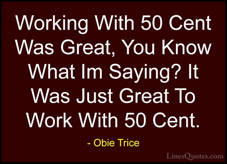Obie Trice Quotes (6) - Working With 50 Cent Was Great, You Know ... - QuotesWorking With 50 Cent Was Great, You Know What Im Saying? It Was Just Great To Work With 50 Cent.