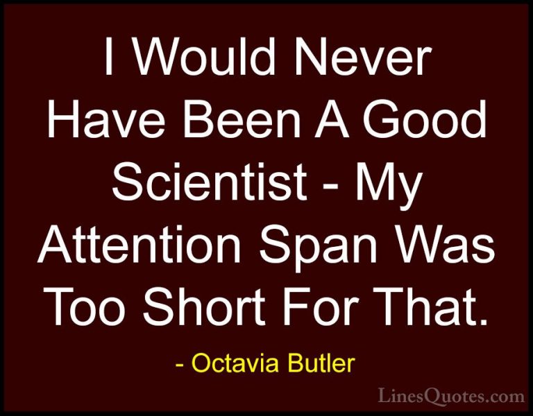 Octavia Butler Quotes (12) - I Would Never Have Been A Good Scien... - QuotesI Would Never Have Been A Good Scientist - My Attention Span Was Too Short For That.
