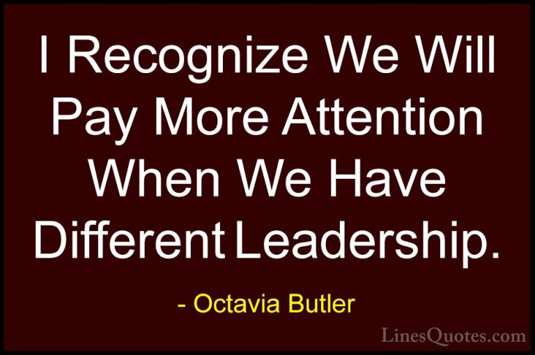 Octavia Butler Quotes (21) - I Recognize We Will Pay More Attenti... - QuotesI Recognize We Will Pay More Attention When We Have Different Leadership.