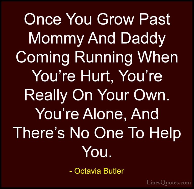 Octavia Butler Quotes (22) - Once You Grow Past Mommy And Daddy C... - QuotesOnce You Grow Past Mommy And Daddy Coming Running When You're Hurt, You're Really On Your Own. You're Alone, And There's No One To Help You.