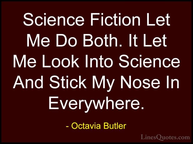 Octavia Butler Quotes (23) - Science Fiction Let Me Do Both. It L... - QuotesScience Fiction Let Me Do Both. It Let Me Look Into Science And Stick My Nose In Everywhere.