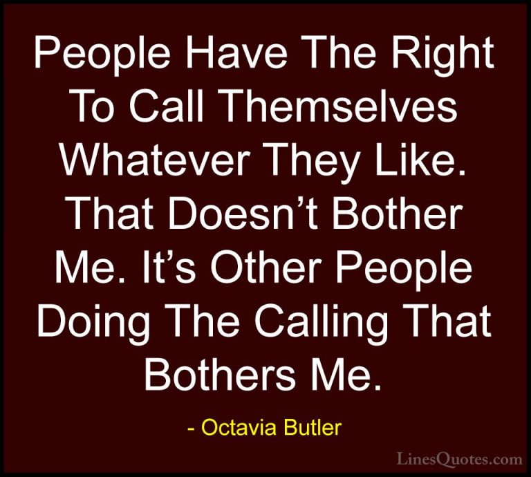 Octavia Butler Quotes (27) - People Have The Right To Call Themse... - QuotesPeople Have The Right To Call Themselves Whatever They Like. That Doesn't Bother Me. It's Other People Doing The Calling That Bothers Me.