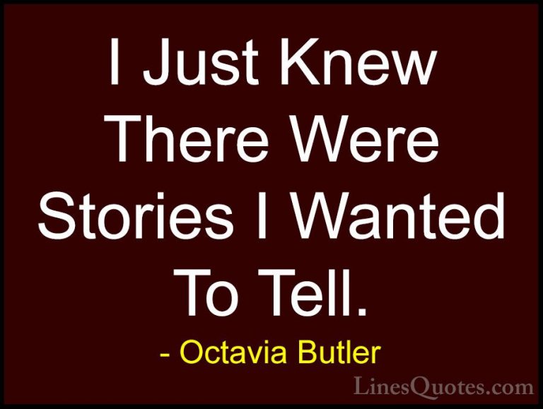 Octavia Butler Quotes (6) - I Just Knew There Were Stories I Want... - QuotesI Just Knew There Were Stories I Wanted To Tell.
