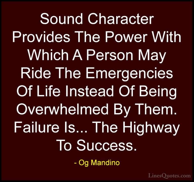 Og Mandino Quotes (19) - Sound Character Provides The Power With ... - QuotesSound Character Provides The Power With Which A Person May Ride The Emergencies Of Life Instead Of Being Overwhelmed By Them. Failure Is... The Highway To Success.