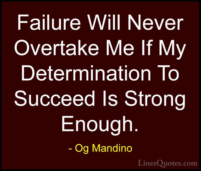 Og Mandino Quotes (2) - Failure Will Never Overtake Me If My Dete... - QuotesFailure Will Never Overtake Me If My Determination To Succeed Is Strong Enough.