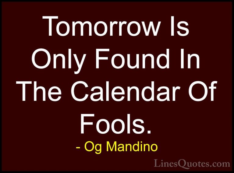 Og Mandino Quotes (20) - Tomorrow Is Only Found In The Calendar O... - QuotesTomorrow Is Only Found In The Calendar Of Fools.
