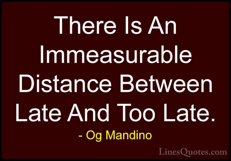 Og Mandino Quotes (21) - There Is An Immeasurable Distance Betwee... - QuotesThere Is An Immeasurable Distance Between Late And Too Late.