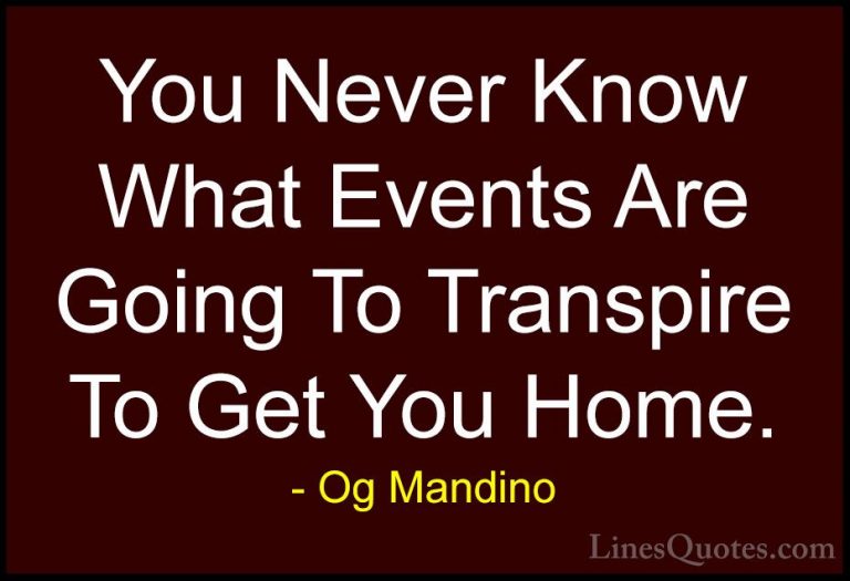 Og Mandino Quotes (7) - You Never Know What Events Are Going To T... - QuotesYou Never Know What Events Are Going To Transpire To Get You Home.