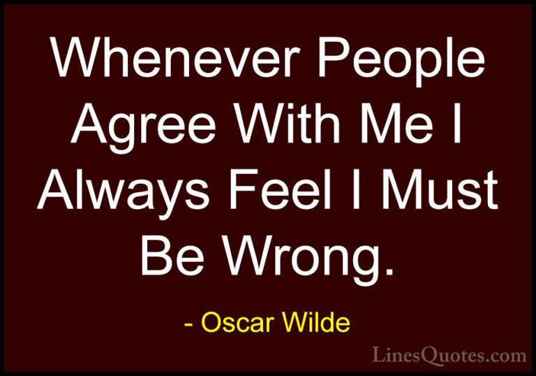 Oscar Wilde Quotes (101) - Whenever People Agree With Me I Always... - QuotesWhenever People Agree With Me I Always Feel I Must Be Wrong.