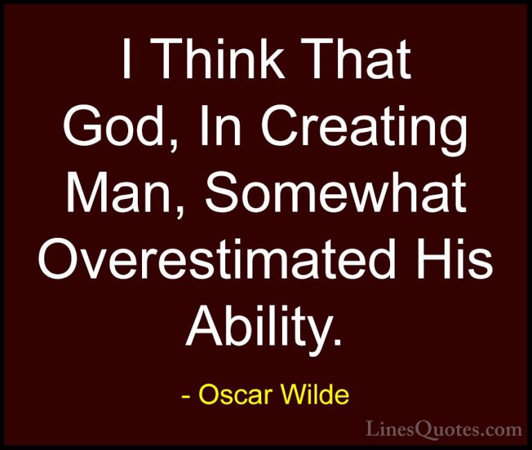 Oscar Wilde Quotes (103) - I Think That God, In Creating Man, Som... - QuotesI Think That God, In Creating Man, Somewhat Overestimated His Ability.