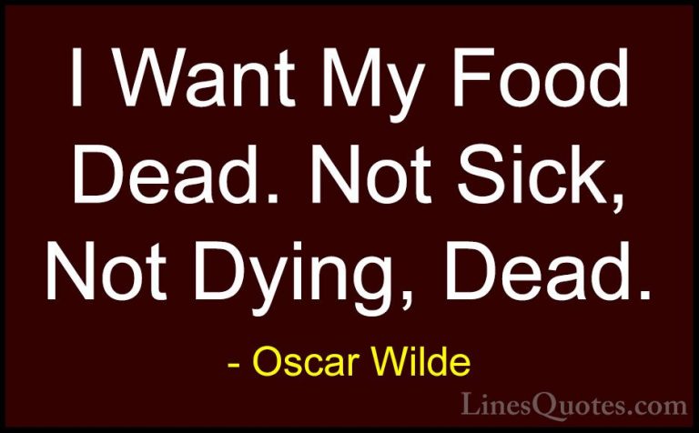Oscar Wilde Quotes (104) - I Want My Food Dead. Not Sick, Not Dyi... - QuotesI Want My Food Dead. Not Sick, Not Dying, Dead.