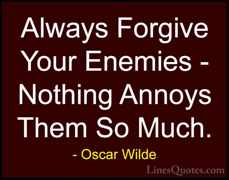 Oscar Wilde Quotes (11) - Always Forgive Your Enemies - Nothing A... - QuotesAlways Forgive Your Enemies - Nothing Annoys Them So Much.
