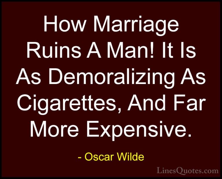 Oscar Wilde Quotes (112) - How Marriage Ruins A Man! It Is As Dem... - QuotesHow Marriage Ruins A Man! It Is As Demoralizing As Cigarettes, And Far More Expensive.