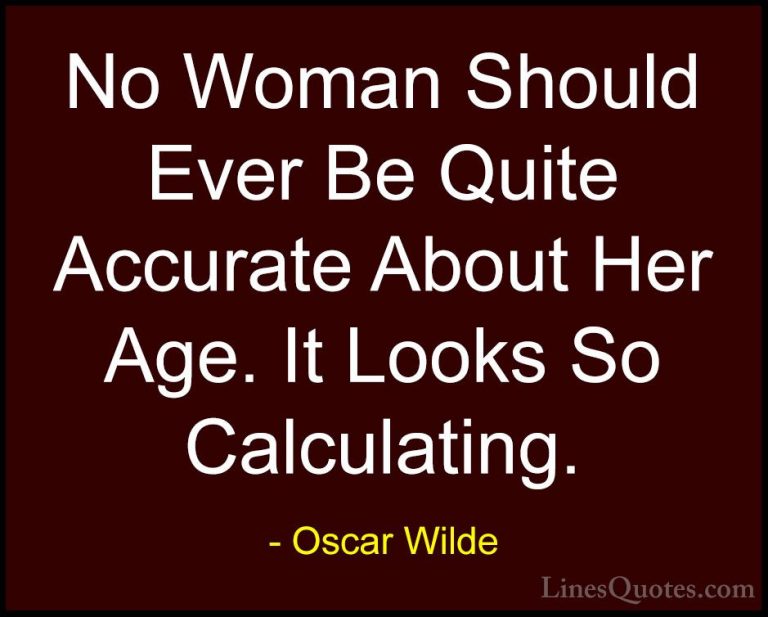 Oscar Wilde Quotes (115) - No Woman Should Ever Be Quite Accurate... - QuotesNo Woman Should Ever Be Quite Accurate About Her Age. It Looks So Calculating.