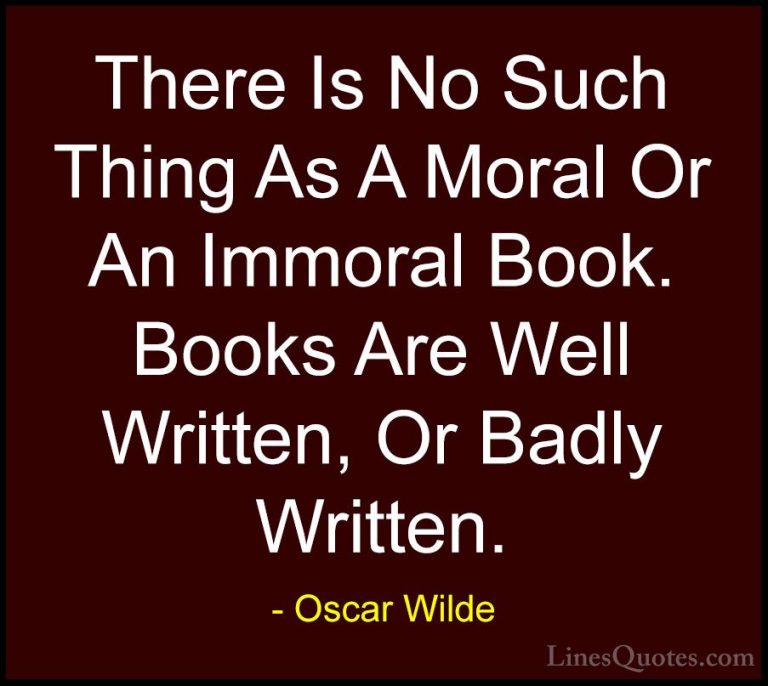 Oscar Wilde Quotes (118) - There Is No Such Thing As A Moral Or A... - QuotesThere Is No Such Thing As A Moral Or An Immoral Book. Books Are Well Written, Or Badly Written.