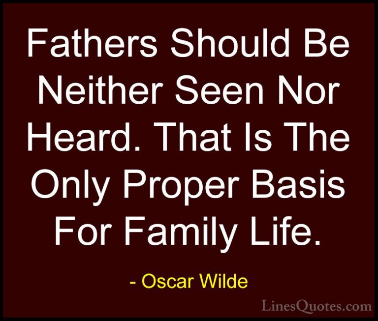 Oscar Wilde Quotes (119) - Fathers Should Be Neither Seen Nor Hea... - QuotesFathers Should Be Neither Seen Nor Heard. That Is The Only Proper Basis For Family Life.