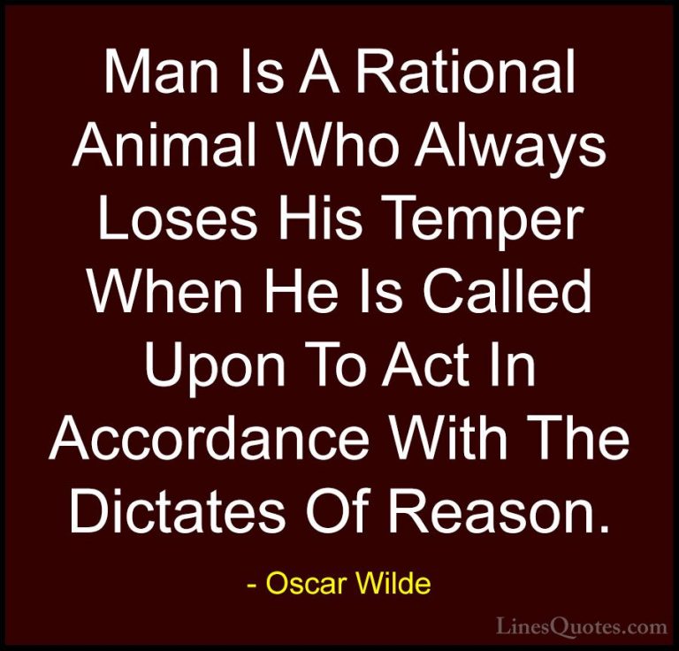 Oscar Wilde Quotes (120) - Man Is A Rational Animal Who Always Lo... - QuotesMan Is A Rational Animal Who Always Loses His Temper When He Is Called Upon To Act In Accordance With The Dictates Of Reason.