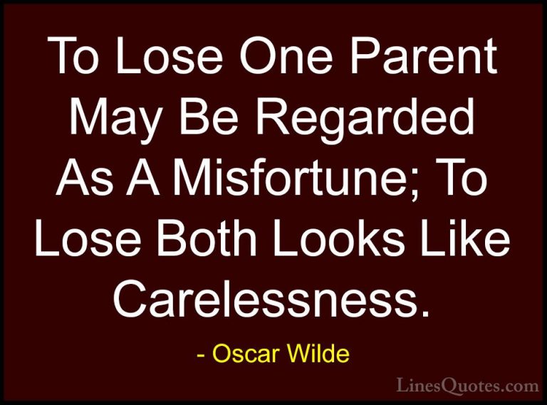 Oscar Wilde Quotes (121) - To Lose One Parent May Be Regarded As ... - QuotesTo Lose One Parent May Be Regarded As A Misfortune; To Lose Both Looks Like Carelessness.
