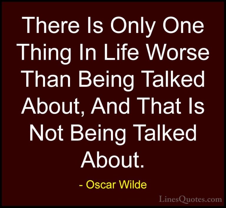 Oscar Wilde Quotes (123) - There Is Only One Thing In Life Worse ... - QuotesThere Is Only One Thing In Life Worse Than Being Talked About, And That Is Not Being Talked About.