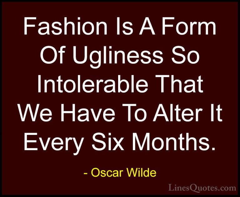 Oscar Wilde Quotes (129) - Fashion Is A Form Of Ugliness So Intol... - QuotesFashion Is A Form Of Ugliness So Intolerable That We Have To Alter It Every Six Months.