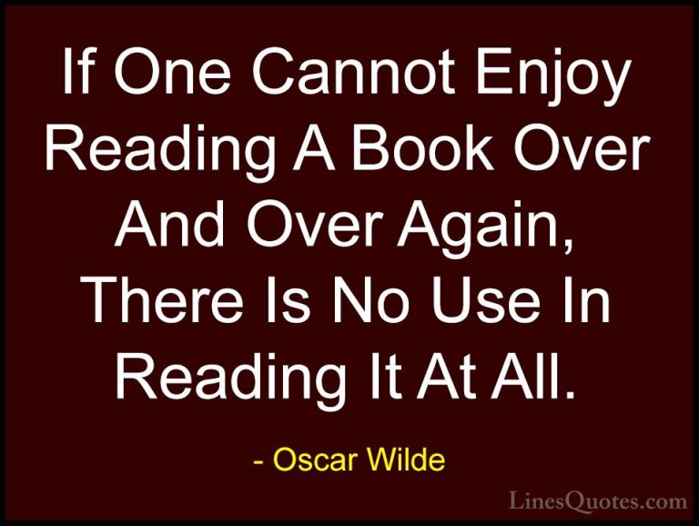 Oscar Wilde Quotes (130) - If One Cannot Enjoy Reading A Book Ove... - QuotesIf One Cannot Enjoy Reading A Book Over And Over Again, There Is No Use In Reading It At All.