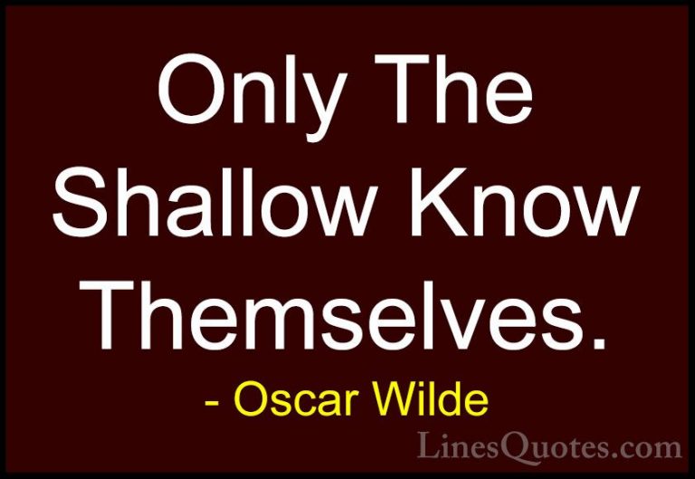 Oscar Wilde Quotes (133) - Only The Shallow Know Themselves.... - QuotesOnly The Shallow Know Themselves.