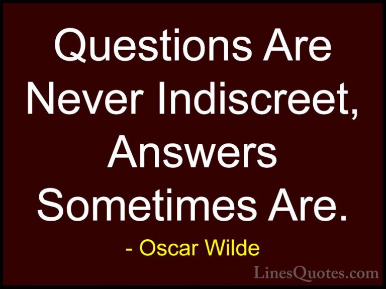 Oscar Wilde Quotes (134) - Questions Are Never Indiscreet, Answer... - QuotesQuestions Are Never Indiscreet, Answers Sometimes Are.