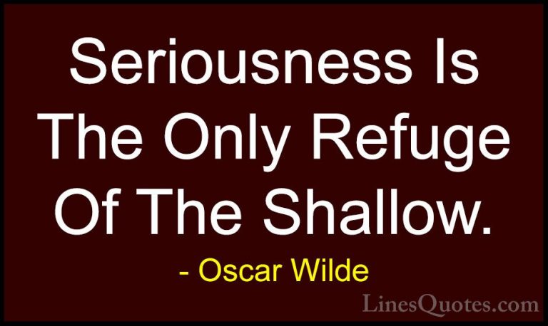 Oscar Wilde Quotes (135) - Seriousness Is The Only Refuge Of The ... - QuotesSeriousness Is The Only Refuge Of The Shallow.