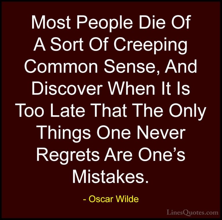 Oscar Wilde Quotes (138) - Most People Die Of A Sort Of Creeping ... - QuotesMost People Die Of A Sort Of Creeping Common Sense, And Discover When It Is Too Late That The Only Things One Never Regrets Are One's Mistakes.