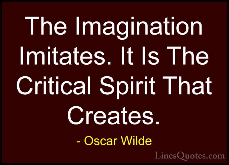 Oscar Wilde Quotes (139) - The Imagination Imitates. It Is The Cr... - QuotesThe Imagination Imitates. It Is The Critical Spirit That Creates.